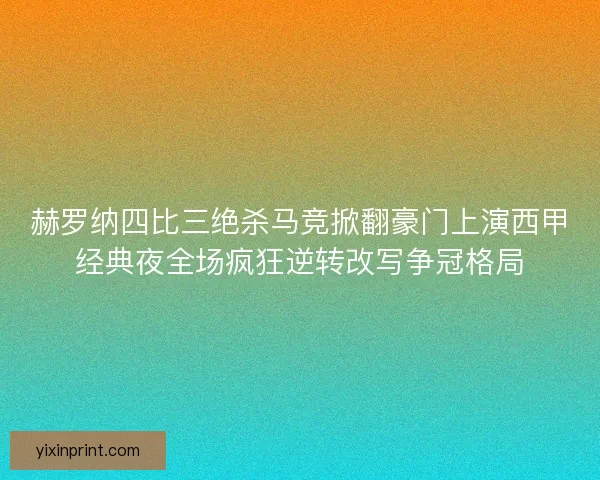 赫罗纳四比三绝杀马竞掀翻豪门上演西甲经典夜全场疯狂逆转改写争冠格局