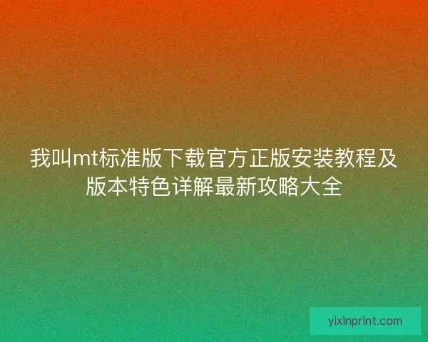 我叫mt标准版下载官方正版安装教程及版本特色详解最新攻略大全